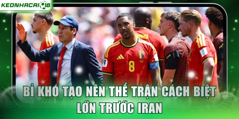 Bỉ khó tạo nên thế trận cách biệt lớn trước Iran