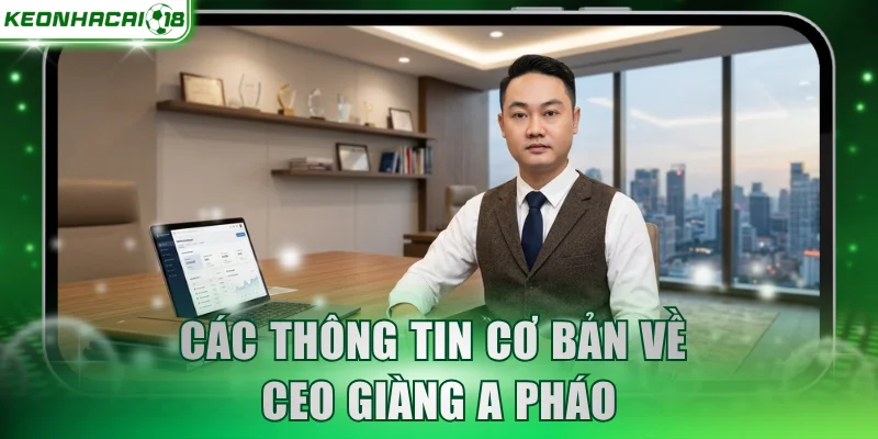 Các thông tin cơ bản về CEO GIÀNG A PHÁO