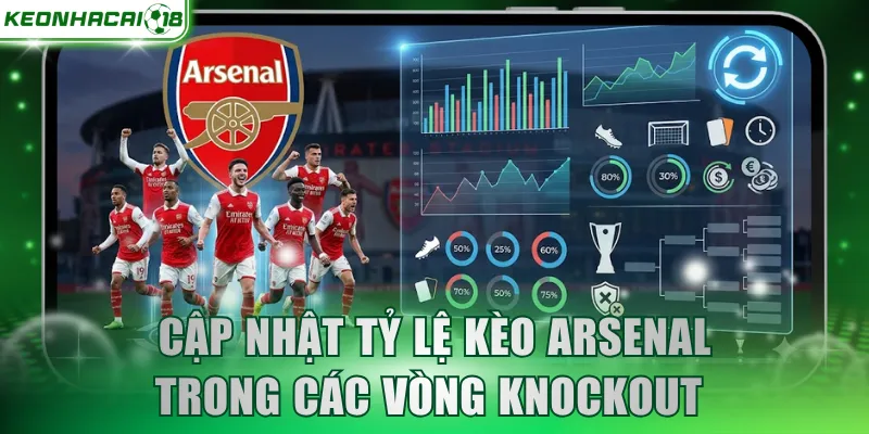 Cập nhật thống kê tỷ lệ kèo Arsenal trong các vòng knockout