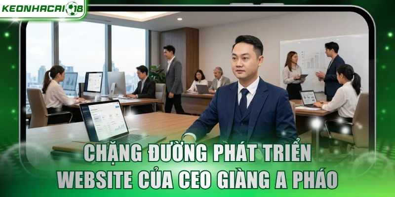 Chặng đường phát triển chuyên trang của CEO GIÀNG A PHÁO