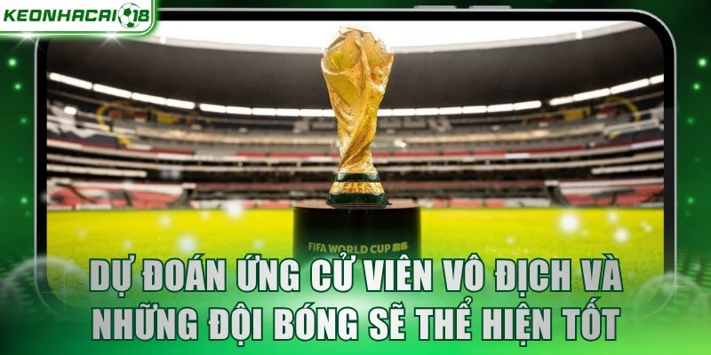 Dự đoán ứng cử viên vô địch và những đội bóng sẽ thể hiện tốt