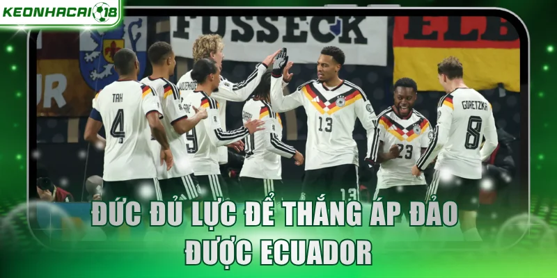 Đức đủ lực để thắng áp đảo được Ecuador