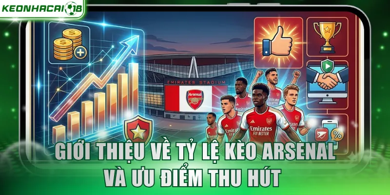 Giới thiệu về Tỷ lệ kèo Arsenal và ưu điểm thu hút