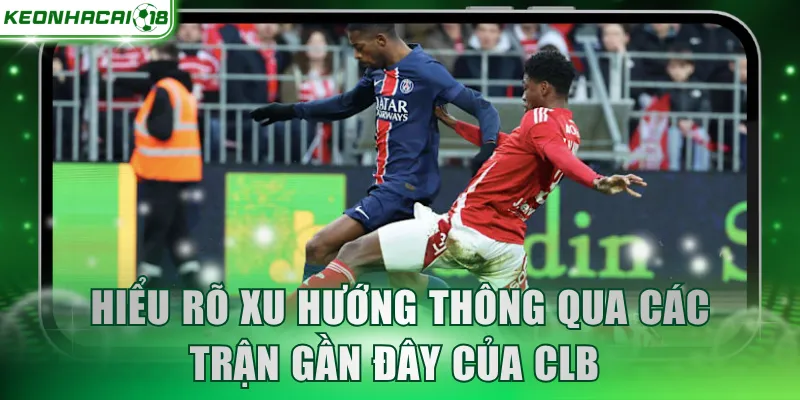 Hiểu rõ xu hướng thông qua các trận gần đây của CLB
