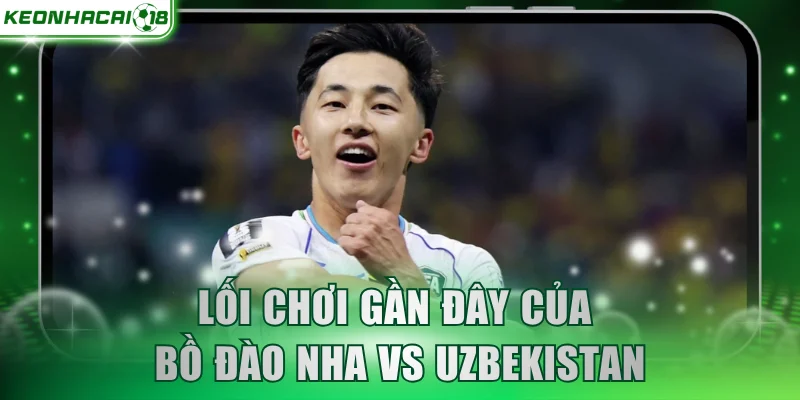 Lối chơi gần đây của Bồ Đào Nha vs Uzbekistan