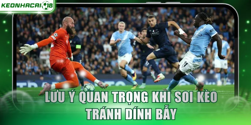 Lưu ý quan trọng khi soi kèo tránh dính bẫy