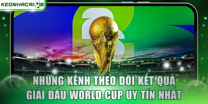 Những kênh theo dõi kết quả giải đấu World Cup uy tín nhất
