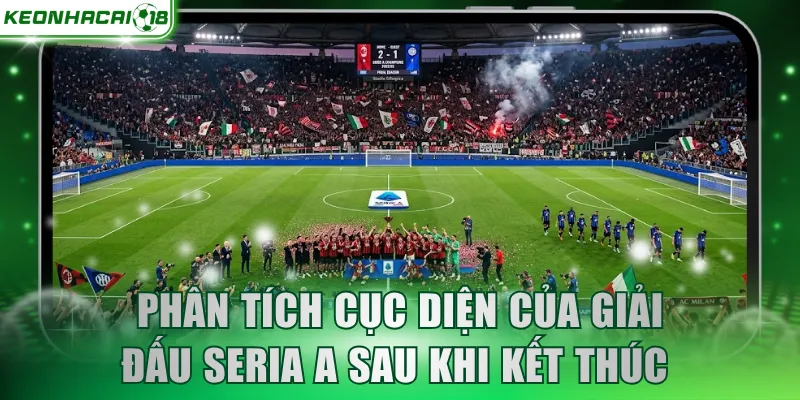 Phân tích cục diện của giải đấu Seria A sau khi kết thúc 