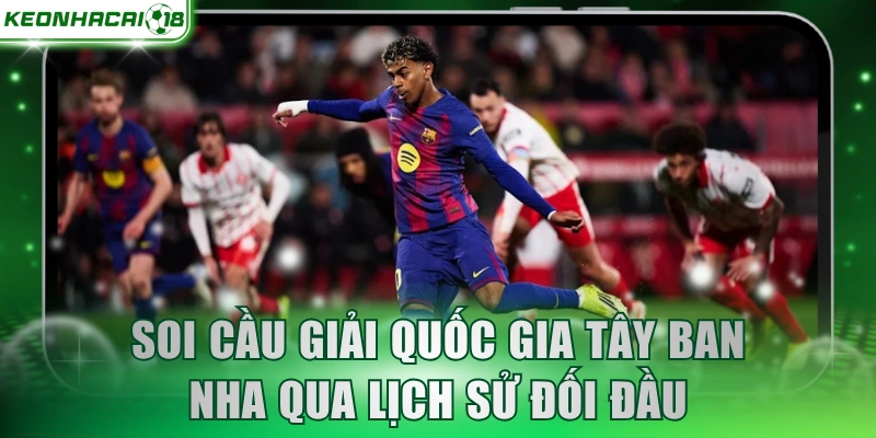Soi cầu giải quốc gia Tây Ban Nha qua lịch sử đối đầu
