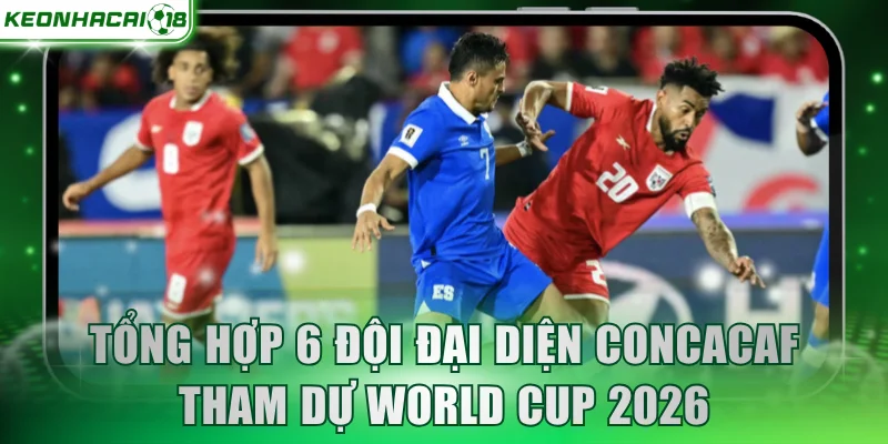 Tổng hợp 6 đội đại diện CONCACAF tham dự World Cup 2026