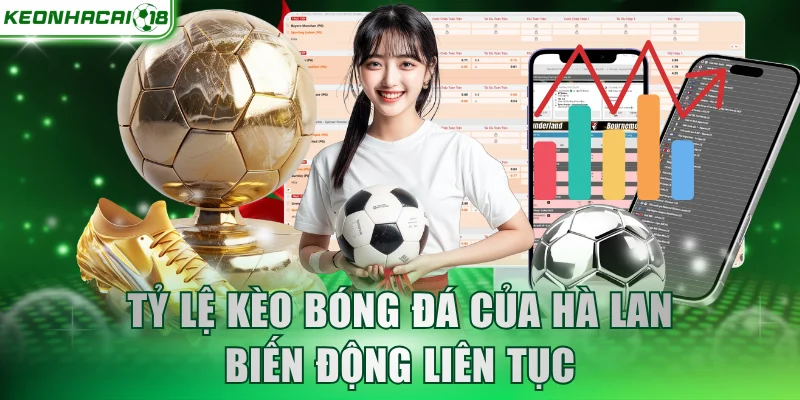 Tỷ lệ kèo bóng đá của Hà Lan biến động liên tục